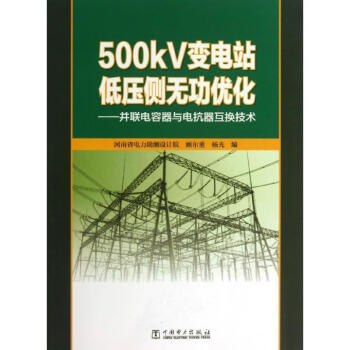 500kv變電站低壓側無功優化—並聯電容器與電抗器互換技術 顧爾重,楊光　編 中國電力出版社